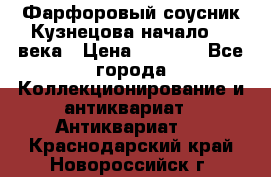 Фарфоровый соусник Кузнецова начало 20 века › Цена ­ 3 500 - Все города Коллекционирование и антиквариат » Антиквариат   . Краснодарский край,Новороссийск г.